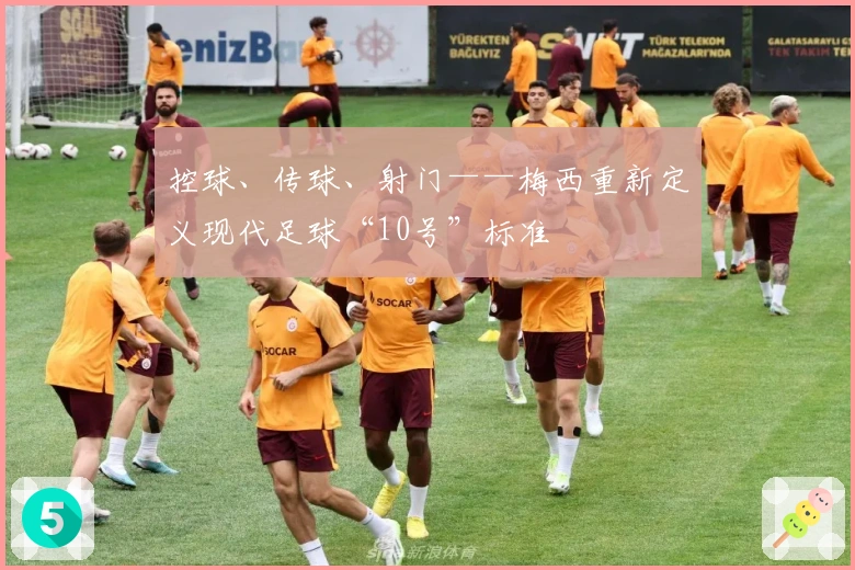 控球、传球、射门——梅西重新定义现代足球“10号”标准