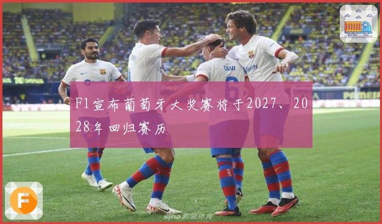 F1宣布葡萄牙大奖赛将于2027、2028年回归赛历