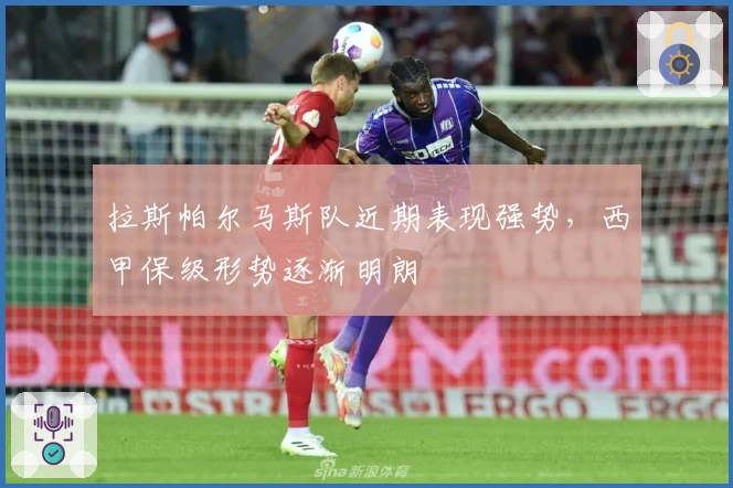 拉斯帕尔马斯队近期表现强势，西甲保级形势逐渐明朗