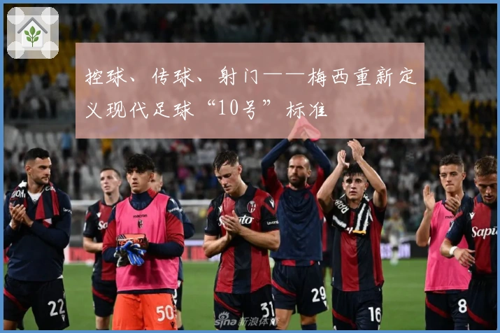 控球、传球、射门——梅西重新定义现代足球“10号”标准