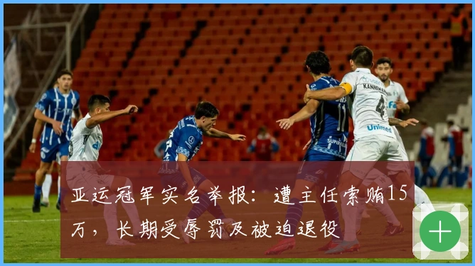 亚运冠军实名举报：遭主任索贿15万，长期受辱罚及被迫退役